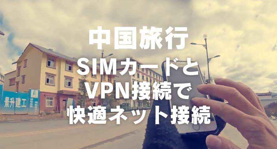 中国旅行 SIMカードとVPNサービスで快適ネット接続